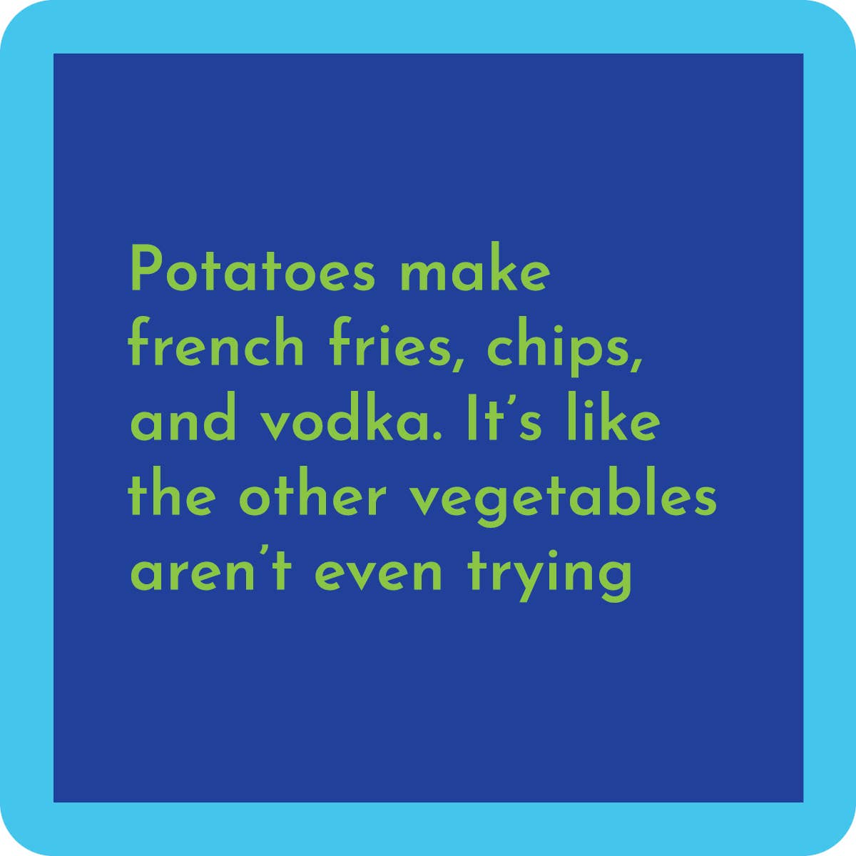 COASTER: Potatoes make french fries, chips and vodka. It's like the other vegetables aren't even trying! - Available to ship after March 10