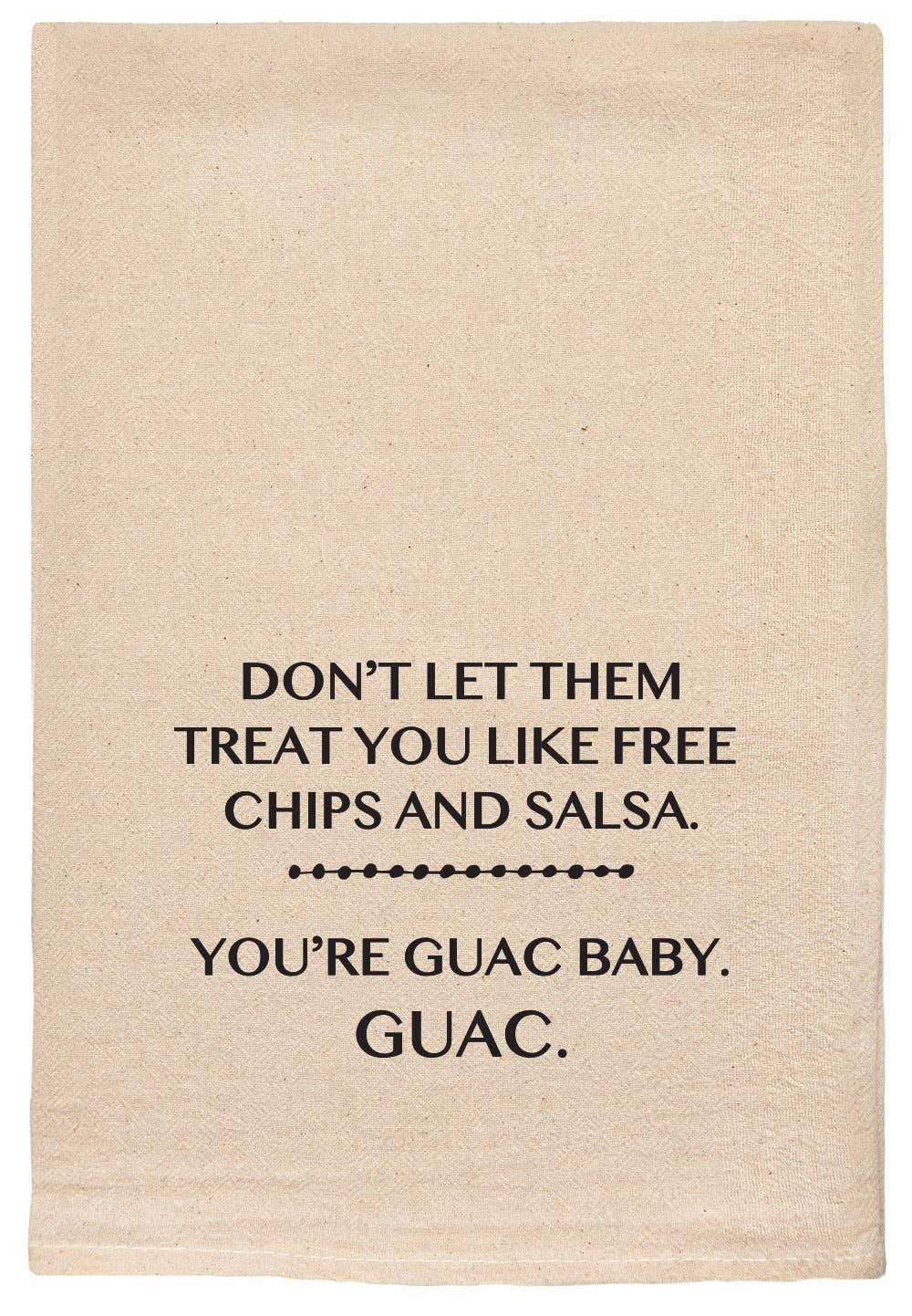 Don't let them treat you.. Guac Baby